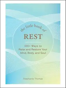 The Little Book of Rest: 100+ Ways to Relax and Restore Your Mind, Body, and Soul (The Little Book of)