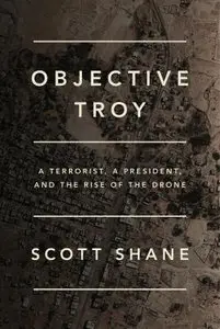Objective Troy: A Terrorist, a President, and the Rise of the Drone (Repost)