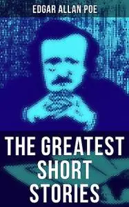«The Greatest Short Stories of Edgar Allan Poe» by Edgar Allan Poe