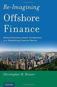 Re-Imagining Offshore Finance: Market-Dominant Small Jurisdictions in a Globalizing Financial World