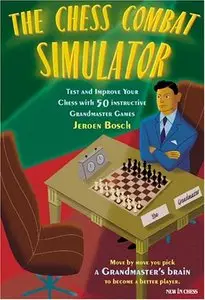The Chess Combat Simulator: Test and Improve Your Chess with 50 Instructive Grandmaster Games