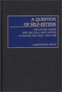 A Question of Self-Esteem: The United States and the Cold War Choices in France and Italy, 1944-1958