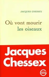 Jacques Chessex, "Où vont mourir les oiseaux"