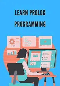 Learn Prolog programming: Prepared for the beginners to help them understand the basics of prolog