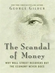 The Scandal of Money: Why Wall Street Recovers but the Economy Never Does (repost)