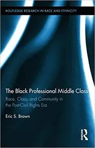 The Black Professional Middle Class: Race, Class, and Community in the Post-Civil Rights Era