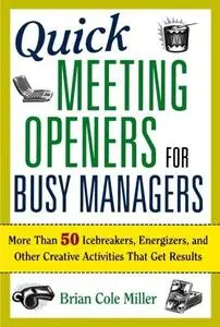 Quick Meeting Openers for Busy Managers: More Than 50 Icebreakers, Energizers, and Other Creative Activities That Get Results (