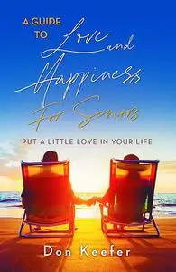 «A Guide to Love and Happiness for Seniors» by Don Keefer