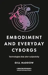 Embodiment and everyday cyborgs: Technologies that alter subjectivity