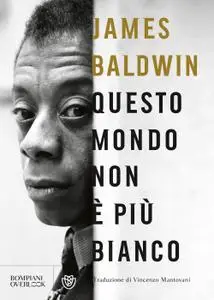 James Baldwin - Questo mondo non è più bianco