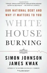 White House Burning: Our National Debt and Why It Matters to You