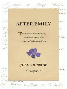 After Emily: Two Remarkable Women and the Legacy of America's Greatest Poet