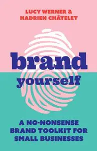 Brand Yourself: A no-nonsense brand toolkit for small businesses