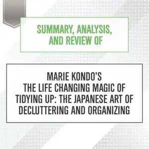 «Summary, Analysis, and Review of Marie Kondo's The Life Changing Magic of Tidying Up: The Japanese Art of Decluttering