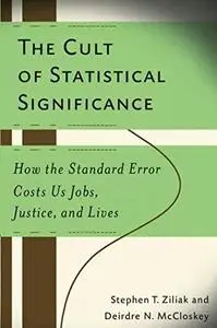 The Cult of Statistical Significance: How the Standard Error Costs Us Jobs, Justice, and Lives (Repost)