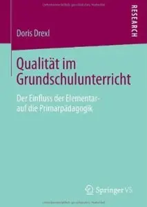 Qualität im Grundschulunterricht: Der Einfluss der Elementar- Auf die Primarpädagogik