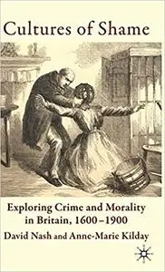 Cultures of Shame: Exploring Crime and Morality in Britain 1600-1900