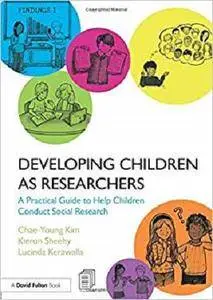 Developing Children as Researchers: A Practical Guide to Help Children Conduct Social Research