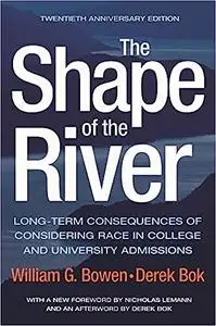 The Shape of the River: Long-Term Consequences of Considering Race in College and University Admissions Twentieth Annive