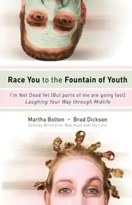 «Race You to the Fountain of Youth: I'm Not Dead Yet (But parts of me are going fast)» by Martha Bolton,Brad Dickson