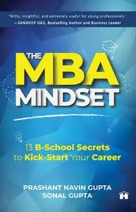 The MBA Mindset: 13 B-School Secrets to Kick-Start Your Career