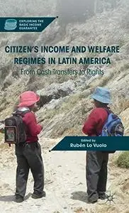 Citizen's Income and Welfare Regimes in Latin America: From Cash Transfers to Rights (Exploring the Basic Income Guarantee)