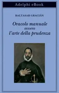 Baltasar Gracián - Oracolo manuale ovvero l'arte della prudenza