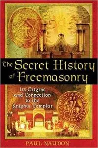 The Secret History of Freemasonry: Its Origins and Connection to the Knights Templar