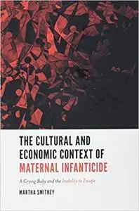 The Cultural and Economic Context of Maternal Infanticide: A Crying Baby and the Inability to Escape