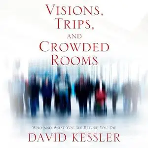 Visions, Trips, and Crowded Rooms: Who and What You See Before You Die [Audiobook]