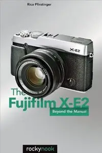 The Fujifilm X-E2: Beyond the Manual