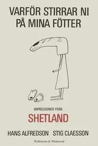 «Varför stirrar ni på mina fötter : Impressioner från Shetland» by Hans Alfredson,Stig Claesson