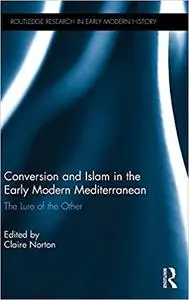 Conversion and Islam in the Early Modern Mediterranean: The Lure of the Other