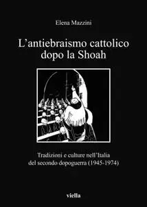 Elena Mazzini - L'antiebraismo cattolico dopo la Shoah