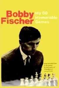 My 60 Memorable Games: Selected and fully annotated by Bobby Fischer