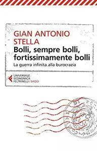 Gian Antonio Stella - Bolli, sempre bolli, fortissimamente bolli. La guerra infinita alla burocrazia