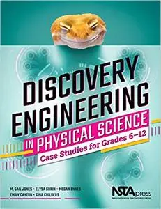 Discovery Engineering in Physical Science: Case Studies for Grades 6 - 12