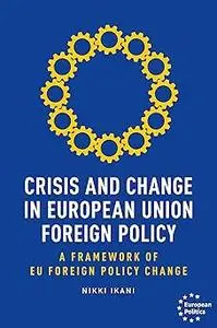 Crisis and change in European Union foreign policy: A framework of EU foreign policy change
