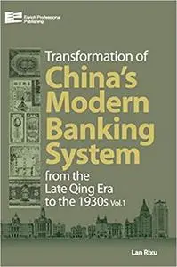 Transformation Of China's Modern Banking System From The Late Qing Era To The 1930s (Volume 1)