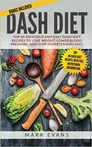 DASH Diet: Top 60 Delicious and Easy DASH Diet Recipes to Lose Weight, Lower Blood Pressure, and Stop Hypertension Fast