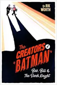 The Creators of Batman: Bob, Bill and The Dark Knight