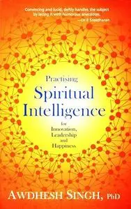 Practising Spiritual Intelligence: For Innovation, Leadership and Happiness