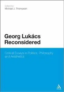 Georg Lukacs Reconsidered: Critical Essays in Politics, Philosophy and Aesthetics (Repost)