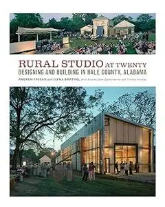 Rural Studio at Twenty: Designing and Building in Hale County, Alabama