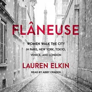 Flâneuse: Women Walk the City in Paris, New York, Tokyo, Venice, and London [Audiobook]