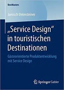 „Service Design“ in touristischen Destinationen: Gästeorientierte Produktentwicklung mit Service Design (BestMasters)