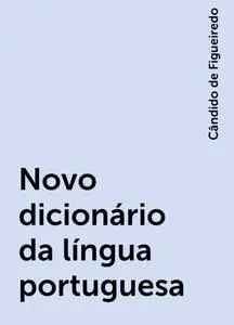 «Novo dicionário da língua portuguesa» by Cândido de Figueiredo