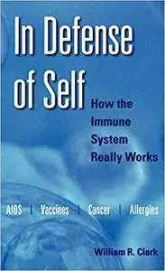 In Defense of Self: How the Immune System Really Works