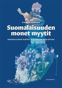 «Suomalaisuuden monet myytit - Kansallinen katse historian kirjoissa» by Sirkka Ahonen