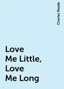 «Love Me Little, Love Me Long» by Charles Reade